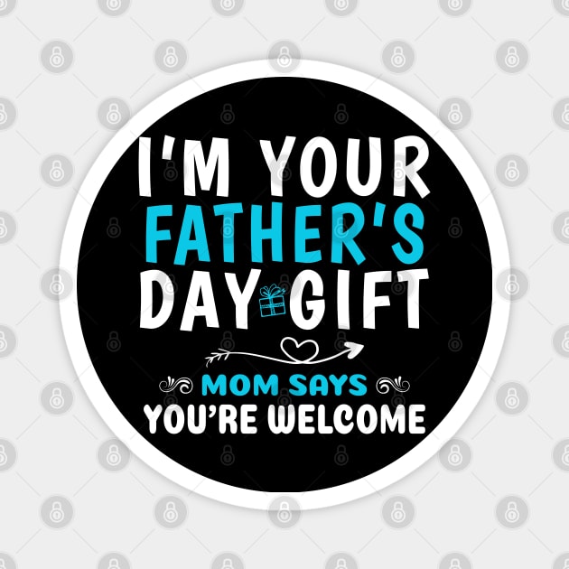 Funny I'm Your Father’s Day Gift, Mom Says You're Welcome Magnet by ZimBom Designer